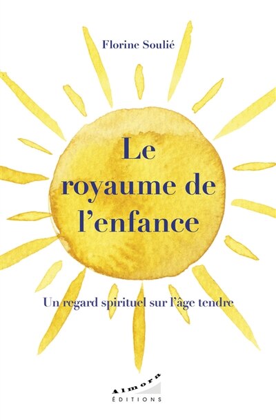 Le royaume de l'enfance: un regard spirituel sur l'âge tendre