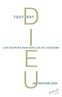 Front cover_Tout est Dieu : les sources non-duelles du judaïsme