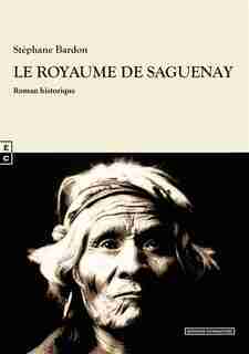 Le royaume de Saguenay by Stéphane Bardon