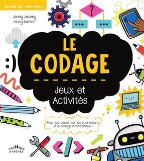 Couverture_Le codage : jeux et activités : pour tout savoir sur les ordinateurs et le codage informatique !