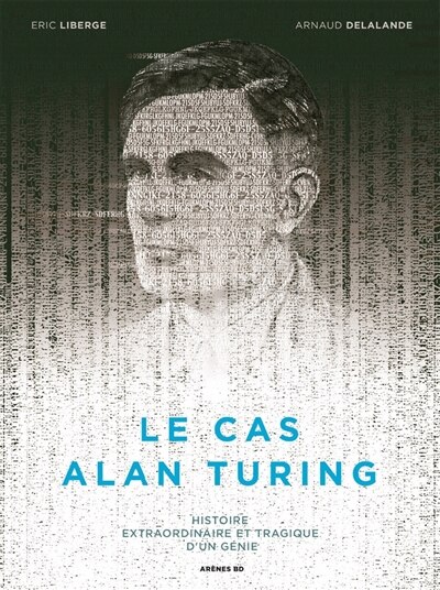 Front cover_Le cas Alan Turing : histoire extraordinaire et tragique d'un génie