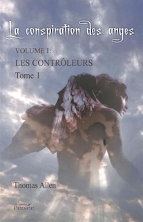 Couverture_La conspiration des anges, Vol. 1. Les contrôleurs : roman contemporain, Vol. 1