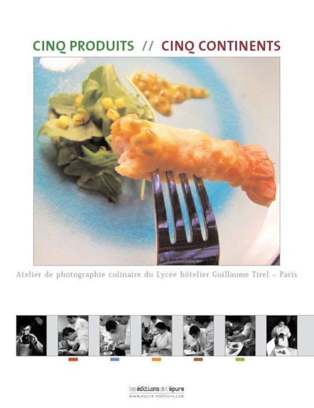 Front cover_Cinq produits, cinq continents : atelier de photographie culinaire du lycée hôtelier Guillaume Tirel année 2005-2006