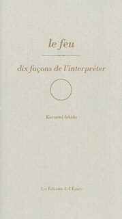 Couverture_Le feu : dix façons de l'interpréter