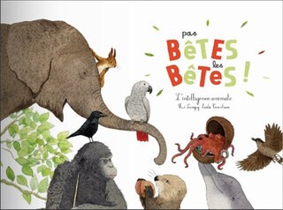 Couverture_Pas bêtes les bêtes ! : l'intelligence animale
