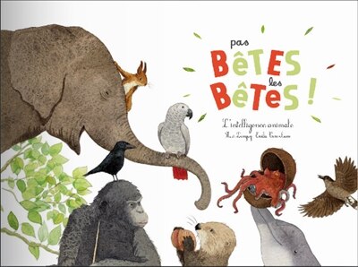 Couverture_Pas bêtes les bêtes ! : l'intelligence animale