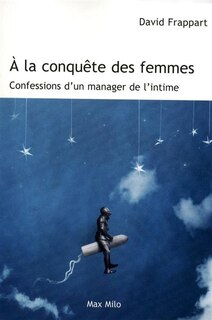 Front cover_A la conquête des femmes : confessions d'un manager de l'intime
