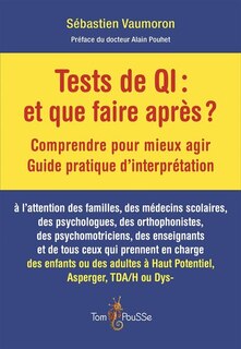 Tests de QI, et que faire après ?: comprendre pour mieux agir, guide pratique d'interprétation