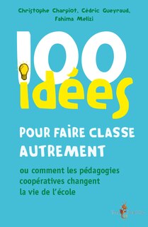 Front cover_100 idées pour faire classe autrement ou Comment les pédagogies coopératives changent la vie de l'école