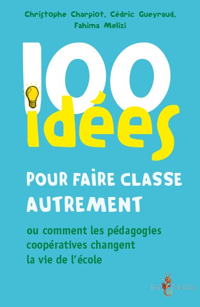 Front cover_100 idées pour faire classe autrement ou Comment les pédagogies coopératives changent la vie de l'école