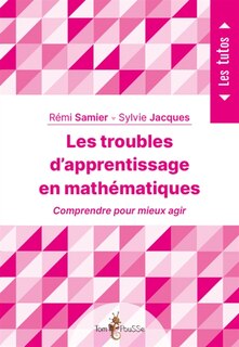 Les troubles d'apprentissage en mathématiques: comprendre pour mieux agir