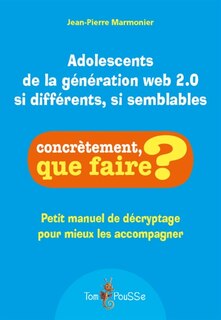 Front cover_Adolescents de la génération web 2.0 si différents, si semblables : petit manuel de décryptage pour mieux les accompagner