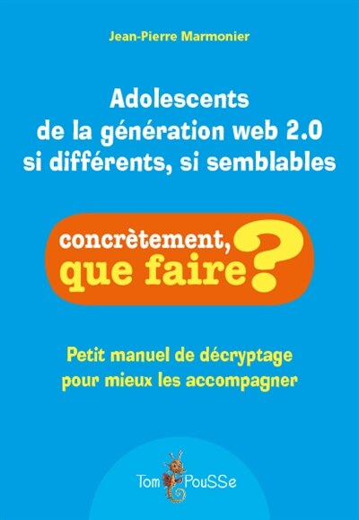 Front cover_Adolescents de la génération web 2.0 si différents, si semblables : petit manuel de décryptage pour mieux les accompagner