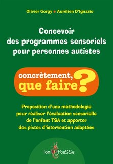Couverture_Concevoir des programmes sensoriels pour personnes autistes : proposition d'une méthodologie pour réaliser l'évaluation sensorielle de l'enfant TSA et apporter des pistes d'intervention adaptées