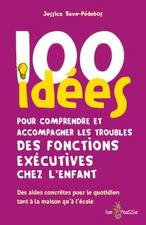 Couverture_100 idées pour comprendre et accompagner les troubles des fonctions exécutives chez l'enfant