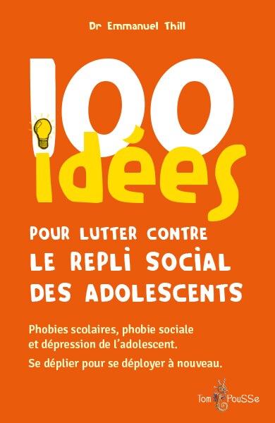 Front cover_100 idées pour lutter contre le repli social des adolescents : phobies scolaires, phobie sociale et dépression de l'adolescent : se déplier pour se déployer à nouveau