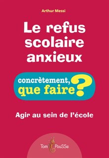 Couverture_Le refus scolaire anxieux : agir au sein de l'école