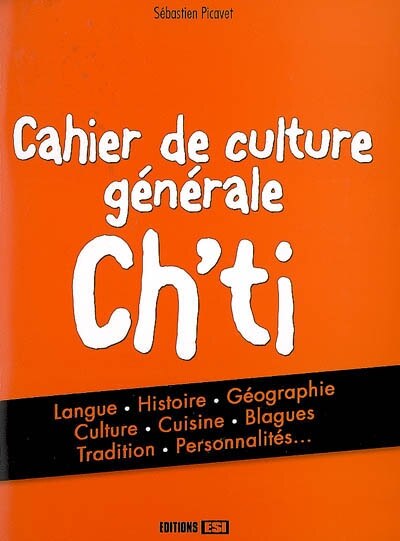 Front cover_Cahier de culture générale ch'ti : langue, histoire, géographie, culture, cuisine, blagues, tradition, personnalités...
