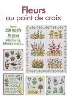 Couverture_Fleurs au point de croix : plus de 350 motifs, 40 grilles, abécédaires, tableaux, motifs...