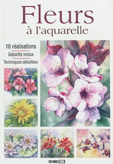 Front cover_Fleurs à l'aquarelle : 16 réalisations, gabarits inclus, techniques détaillées