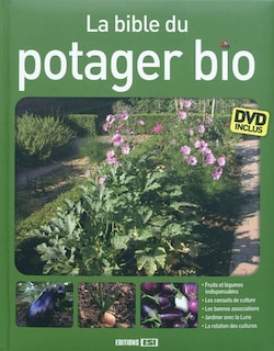 Front cover_La bible du potager bio : fruits et légumes indispensables, les conseils de culture, les bonnes associations, jardiner avec la Lune, la rotation des cultures