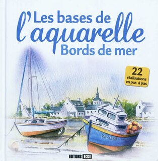 Couverture_Les bases de l'aquarelle : bords de mer : 22 réalisations en pas à pas