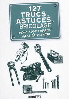 Couverture_127 trucs et astuces de bricolage pour tout r&eacute;parer dans la maison