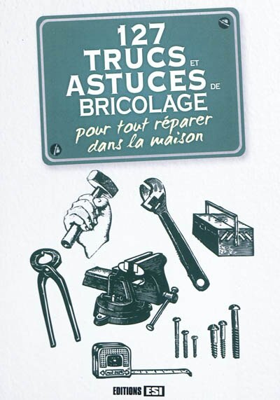 Couverture_127 trucs et astuces de bricolage pour tout r&eacute;parer dans la maison