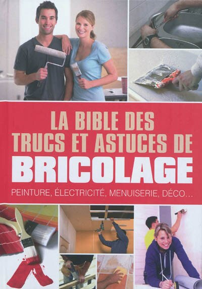 Couverture_La bible des trucs et astuces de bricolage : peinture, &eacute;lectricit&eacute;, menuiserie, d&eacute;co...