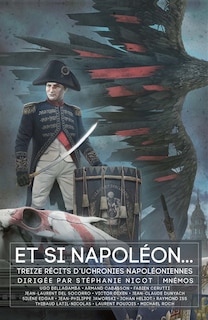 Et si Napoléon...: treize récits d'uchronies napoléoniennes