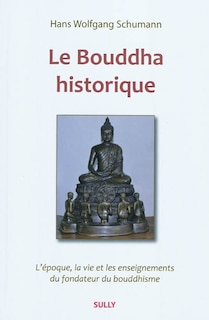 Front cover_Le Bouddha historique : l'époque, la vie et les enseignements du fondateur du bouddhisme