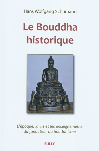 Front cover_Le Bouddha historique : l'époque, la vie et les enseignements du fondateur du bouddhisme