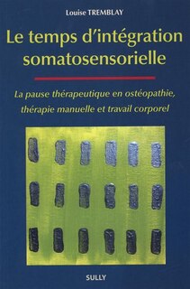 Le temps d'intégration somatosensorielle: la pause thérapeutique en ostéopathie, thérapie manuelle et travail corporel