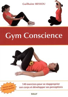 Gym conscience: 140 exercices pour se réapproprier son corps et développer ses perceptions