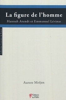 Front cover_La figure de l'homme : Hannah Arendt et Emmanuel Levinas