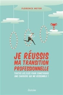 Couverture_Je r&eacute;ussis ma transition professionnelle : toutes les cl&eacute;s pour construire une carri&egrave;re qui me ressemble !