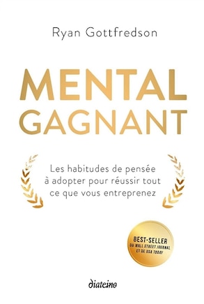 Mental gagnant: les habitudes de pensée à adopter pour réussir tout ce que vous entreprenez