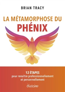 Couverture_La métamorphose du phénix : 12 étapes pour renaître professionnellement et personnellement
