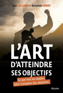 Couverture_L'art d'atteindre ses objectifs : ce que font les leaders pour triompher des obstacles