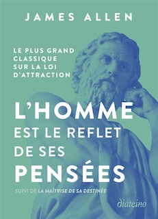 Front cover_L'homme est le reflet de ses pensées : le plus grand classique sur la loi de l'attraction ; La maîtrise de sa destinée