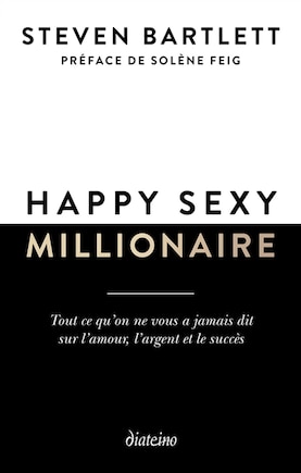 Happy sexy millionaire: tout ce qu'on ne vous a jamais dit sur l'amour, l'argent et le succès