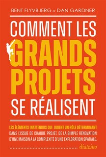 Couverture_Comment les grands projets se réalisent : les éléments inattendus qui jouent un rôle déterminant dans l'issue de chaque projet, de la simple rénovation d'une maison à la complexité d'une exploration spatiale