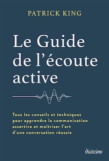 Couverture_Le guide de l'écoute active : tous les conseils et techniques pour apprendre la communication assertive et maîtriser l'art d'une conversation réussie