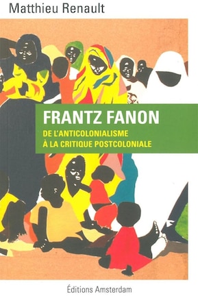 Frantz Fanon: de l'anticolonialisme à la critique postcoloniale