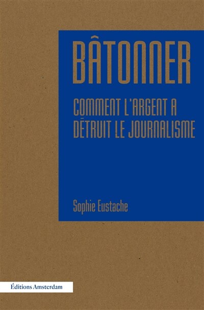 Bâtonner: comment l'argent a détruit le journalisme