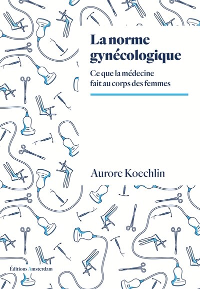 La norme gynécologique: ce que la médecine fait au corps des femmes