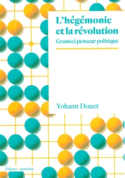 L' hégémonie et la révolution: Gramsci penseur politique