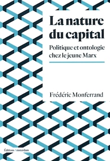Nature du capital (La): Politique et ontologie chez le jeune Marx
