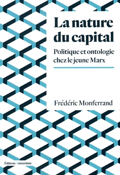 Nature du capital (La): Politique et ontologie chez le jeune Marx