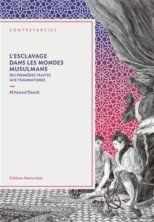 L' esclavage dans les mondes musulmans: des premières traites aux traumatismes